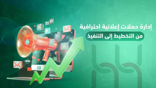 إدارة حملات إعلانية احترافية: من التخطيط إلى التنفيذ